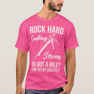 Rock Hard Caulking Services You Got A Hole Let Me T-Shirt