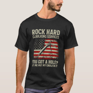 Rock Hard Caulking Services You Got Hole Let Me Pu T-Shirt