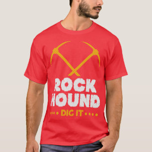 Rock Hound Dig It Geologist Rockhounding Design  T-Shirt
