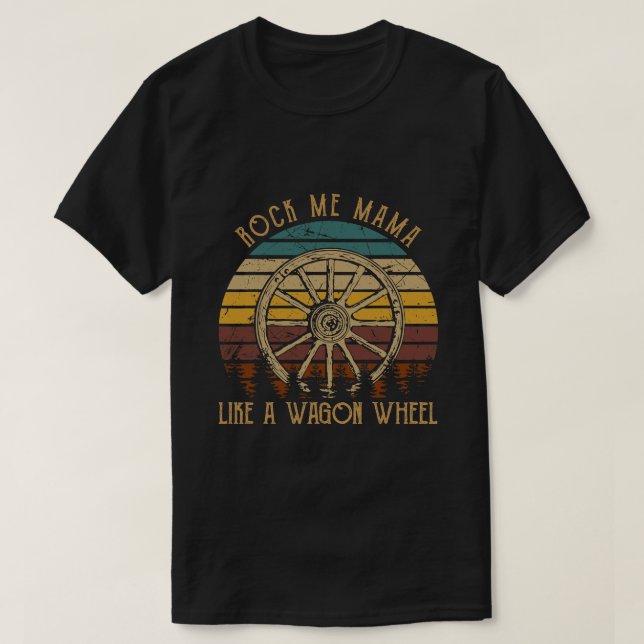 Rock Music Me Mama Like A Wagons Wheel Musician Lo T-Shirt (Design Front)