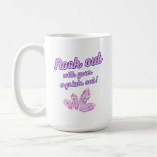 Rock Out With Your Crystals Out Coffee Mug