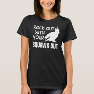 Rock Out With Your Squawk Out Cockatoo Cockatoos P T-Shirt