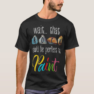 Rock Painting Wait Funny Rainbow Rock Art Gift Pr T-Shirt