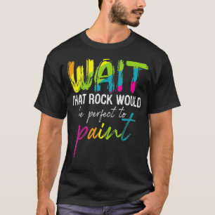 Rock Painting  Wait Funny Rainbow Rock Art Gift  T-Shirt