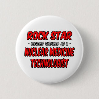 Rock Star .. Nuclear Medicine Technologist 6 Cm Round Badge