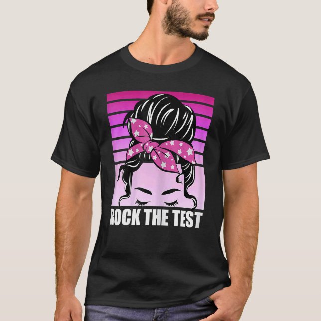 Rock The Test Messy Bun Teacher Test Day Testing D T-Shirt (Front)