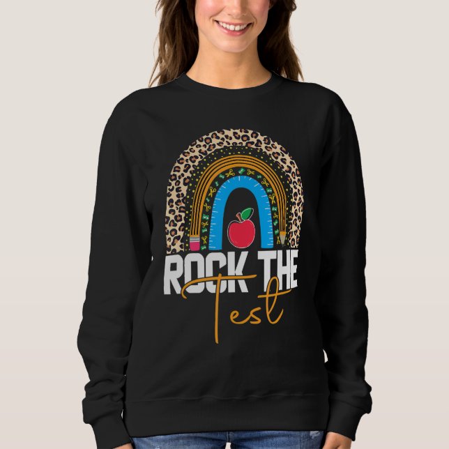 Rock The Test Teacher Test Day Testing Day Rainbow Sweatshirt (Front)
