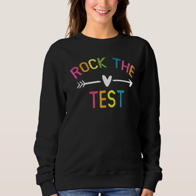 Rock The Test  Teacher Test Day Testing Day Studen Sweatshirt (Front)