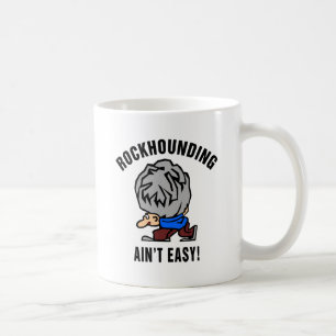 Rockhounding Ain't Easy Coffee Mug