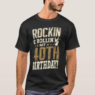 Rockin And Rollin My 40th Birthday Happy Bday Rock T-Shirt