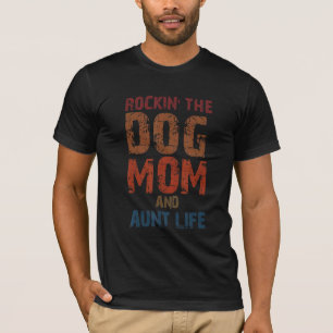 Rockin' The Dog Mum And Aunt Life Designs 4 T-Shirt