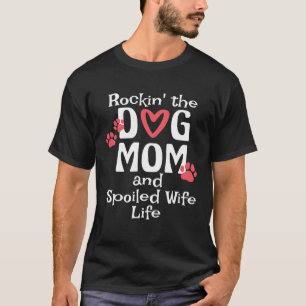 Rocking The Dog Mom And Spoiled Wife Life Womens M T-Shirt
