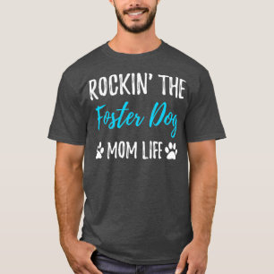 Rocking The Foster Dog Mum Life Rescue Dog Gift T-Shirt