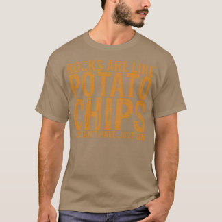 Rocks Are Like Potato Chips You Canx27t Have Just  T-Shirt