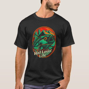 Rod Lovin Life Happiness Fly Fishing Positive Angl T-Shirt