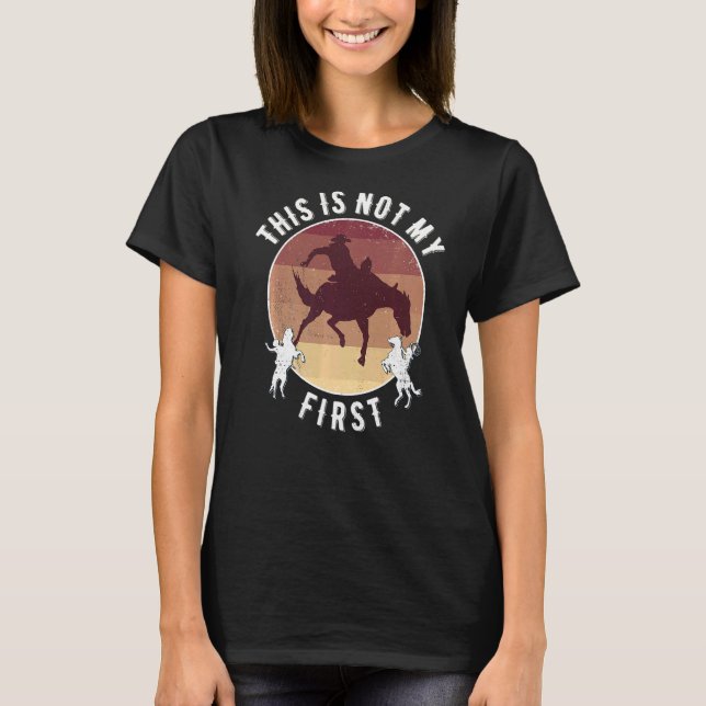 Rodeo This Is Not My First T-Shirt (Front)