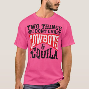 Rodeo Two Things We Don'T Chase Cowboys And Tequil T-Shirt