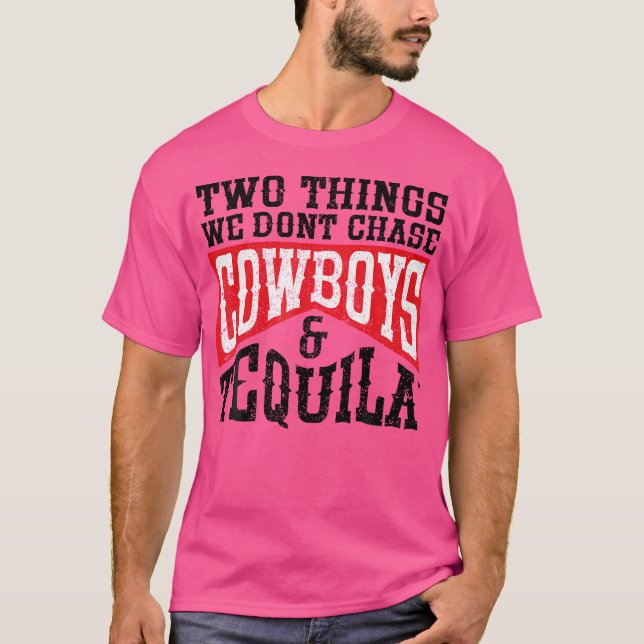 Rodeo Two Things We Don'T Chase Cowboys And Tequil T-Shirt (Front)