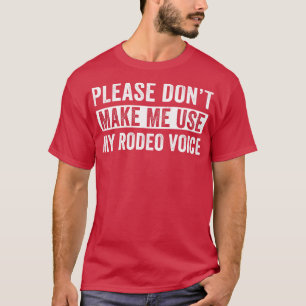 Rodeo Western Cowboy Dont make me Use my Rodeo Voi T-Shirt