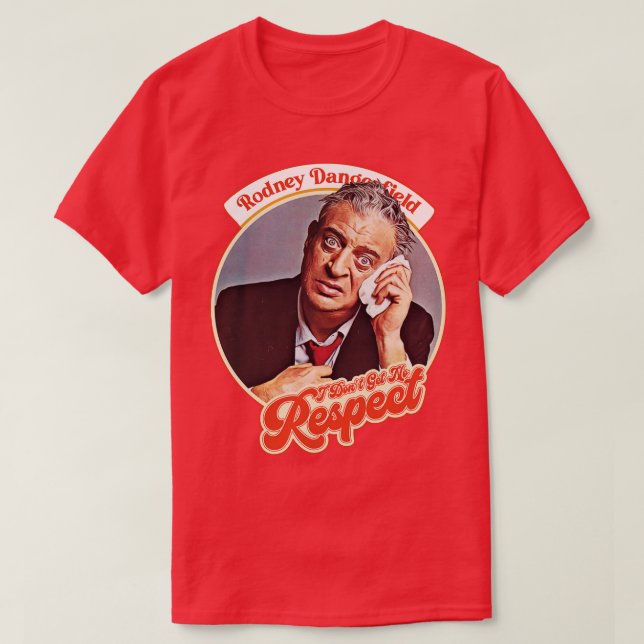 Rodney Dangerfield I Dont Get No Respect T-Shirt (Design Front)