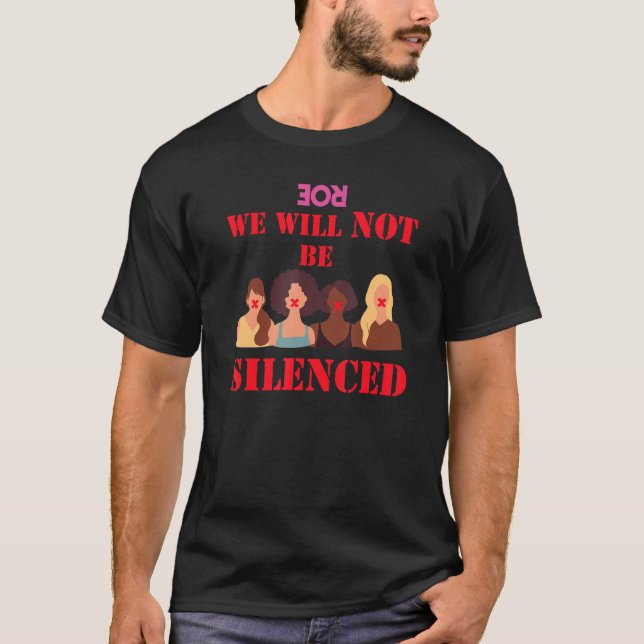Roe Overturned We Will Not Be Silenced Pro Choice  T-Shirt (Front)