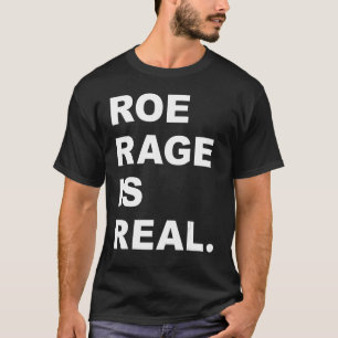 Roe Rage Is Real Feminist Rights Pro Choice Women T-Shirt