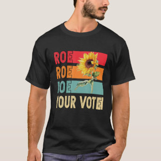 Roe Roe Roe 1973 Sunflower Your Vote Women's Right T-Shirt