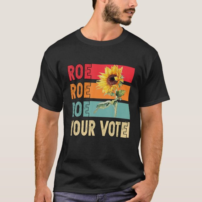 Roe Roe Roe 1973 Sunflower Your Vote Women's Right T-Shirt (Front)