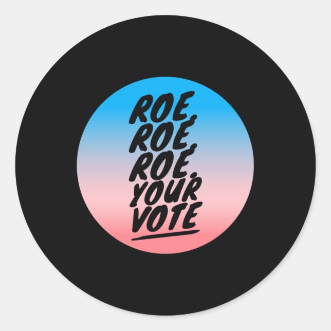 roe roe roe Your Vote  1 Classic Round Sticker (Front)