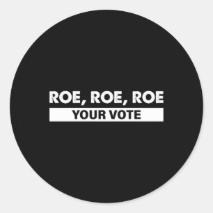 roe roe roe your vote 4 classic round sticker