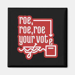 Roe Roe Roe Your Vote 4 Magnet