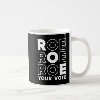 ROE ROE ROE YOUR VOTE 52 COFFEE MUG