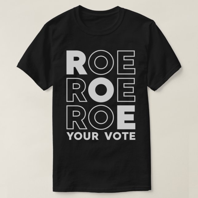 ROE ROE ROE YOUR VOTE  52 T-Shirt (Design Front)