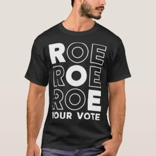 ROE ROE ROE YOUR VOTE 52 T-Shirt