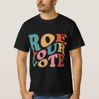 Roe Roe Roe Your VOTE 6 T-Shirt