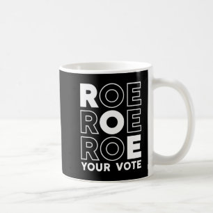 ROE ROE ROE YOUR VOTE 79 COFFEE MUG
