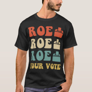 ROE ROE ROE YOUR VOTE  886 T-Shirt