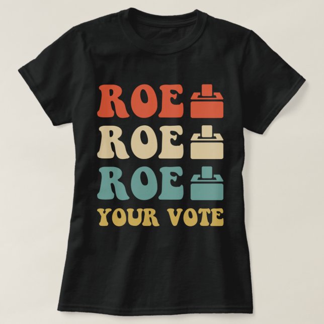 ROE ROE ROE YOUR VOTE  886 T-Shirt (Design Front)