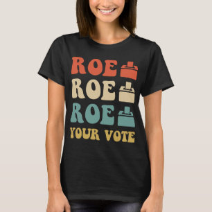 ROE ROE ROE YOUR VOTE  886 T-Shirt
