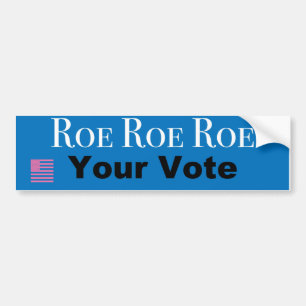 Roe Roe Roe Your Vote Bumper Sticker