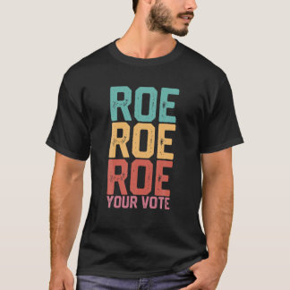 Roe Roe Roe Your Vote Feminist Pro Choice Women's T-Shirt