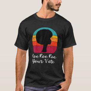 Roe Roe Roe Your Vote My Body Woman Pro Choice Wom T-Shirt