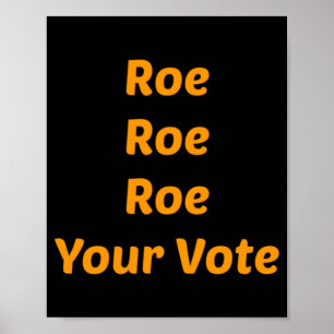 Roe Roe Roe Your Vote         Poster