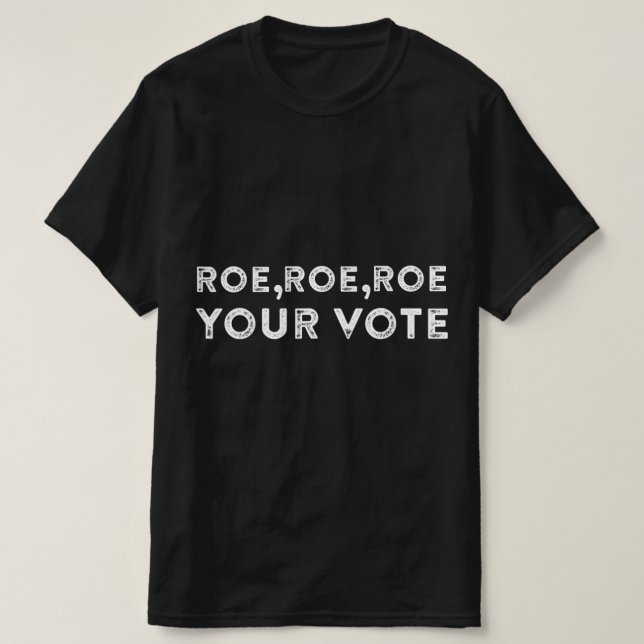 roe roe roe your vote  pro choice 9 T-Shirt (Design Front)
