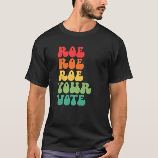Roe Roe Roe Your Vote Pro Choice Reproductive Righ T-Shirt