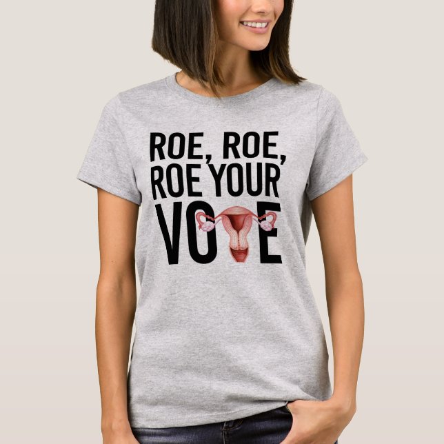 Roe Roe Roe Your Vote T-Shirt (Front)