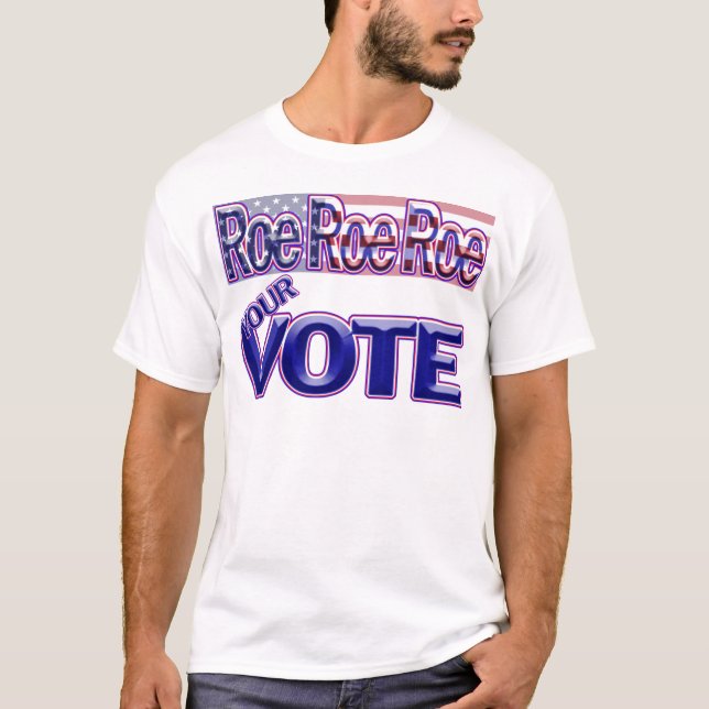 Roe Roe Roe Your Vote! T-Shirt (Front)