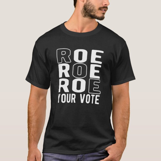 Roe Roe Roe Your Vote T-Shirt (Front)