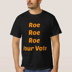 Roe Roe Roe Your Vote T-Shirt