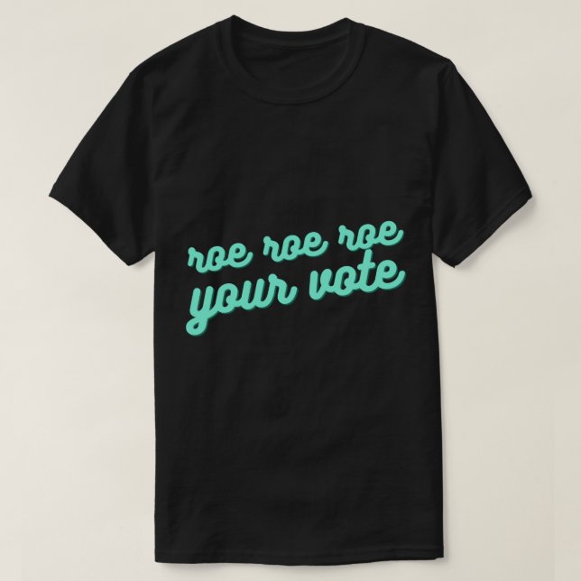 roe roe roe your vote XV  T-Shirt (Design Front)